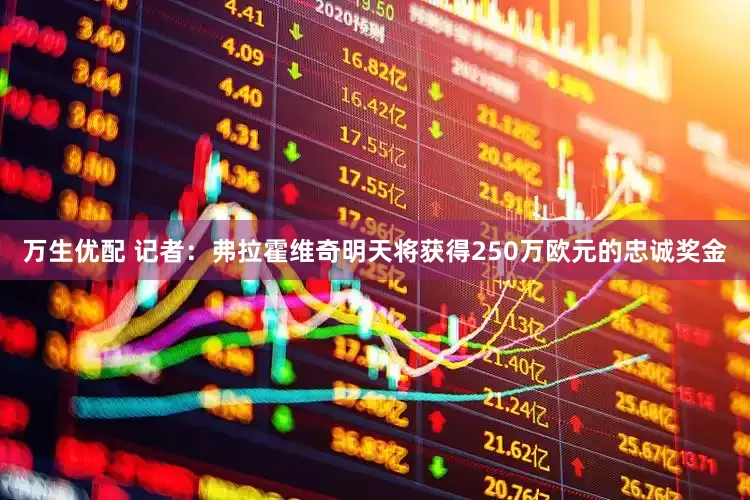 万生优配 记者：弗拉霍维奇明天将获得250万欧元的忠诚奖金