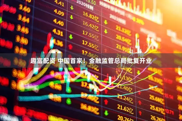 趣富配资 中国首家！金融监管总局批复开业